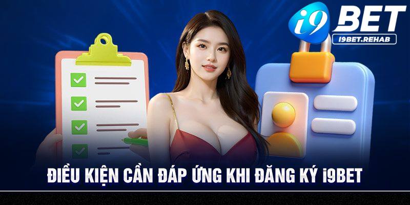 Cập nhật chi tiết các điều kiện mở tài khoản I9BET