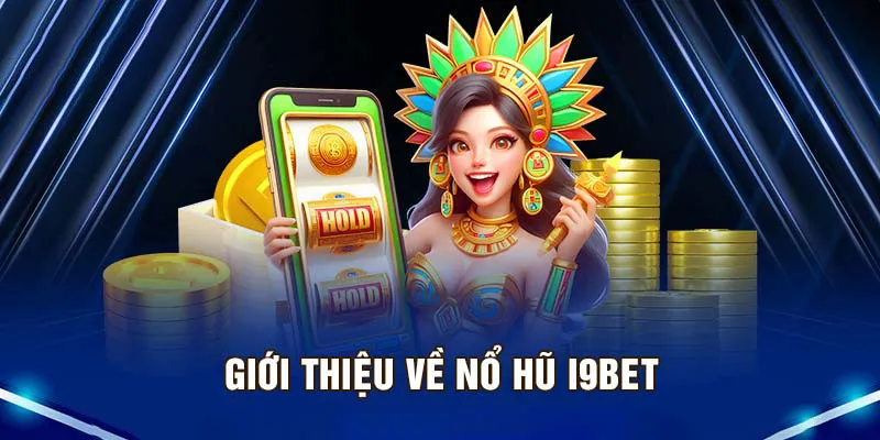 Giới thiệu sảnh game nổ hũ I9BET